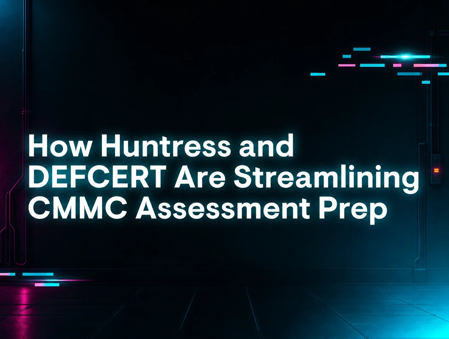 How Huntress & DEFCERT Are Streamlining CMMC Assessment Prep