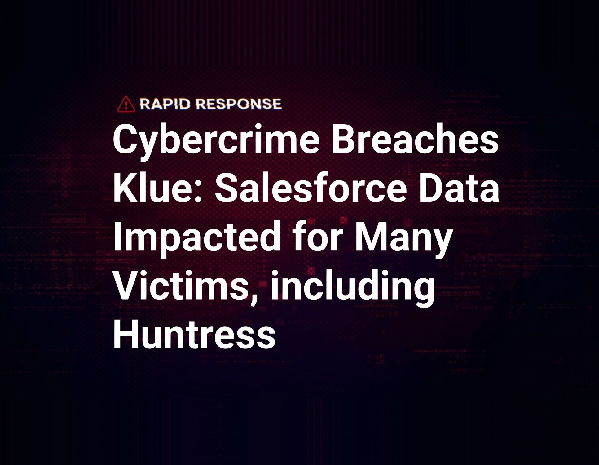 Cybercrime Breaches Klue: Salesforce Data Impacted for Many Victims, including Huntress
